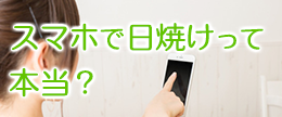 スマホのブルーライトが日焼けやシミの原因になるって本当？嘘？