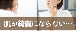 どんなに頑張っても肌が綺麗にならない…肌が汚いのが治らない理由は？