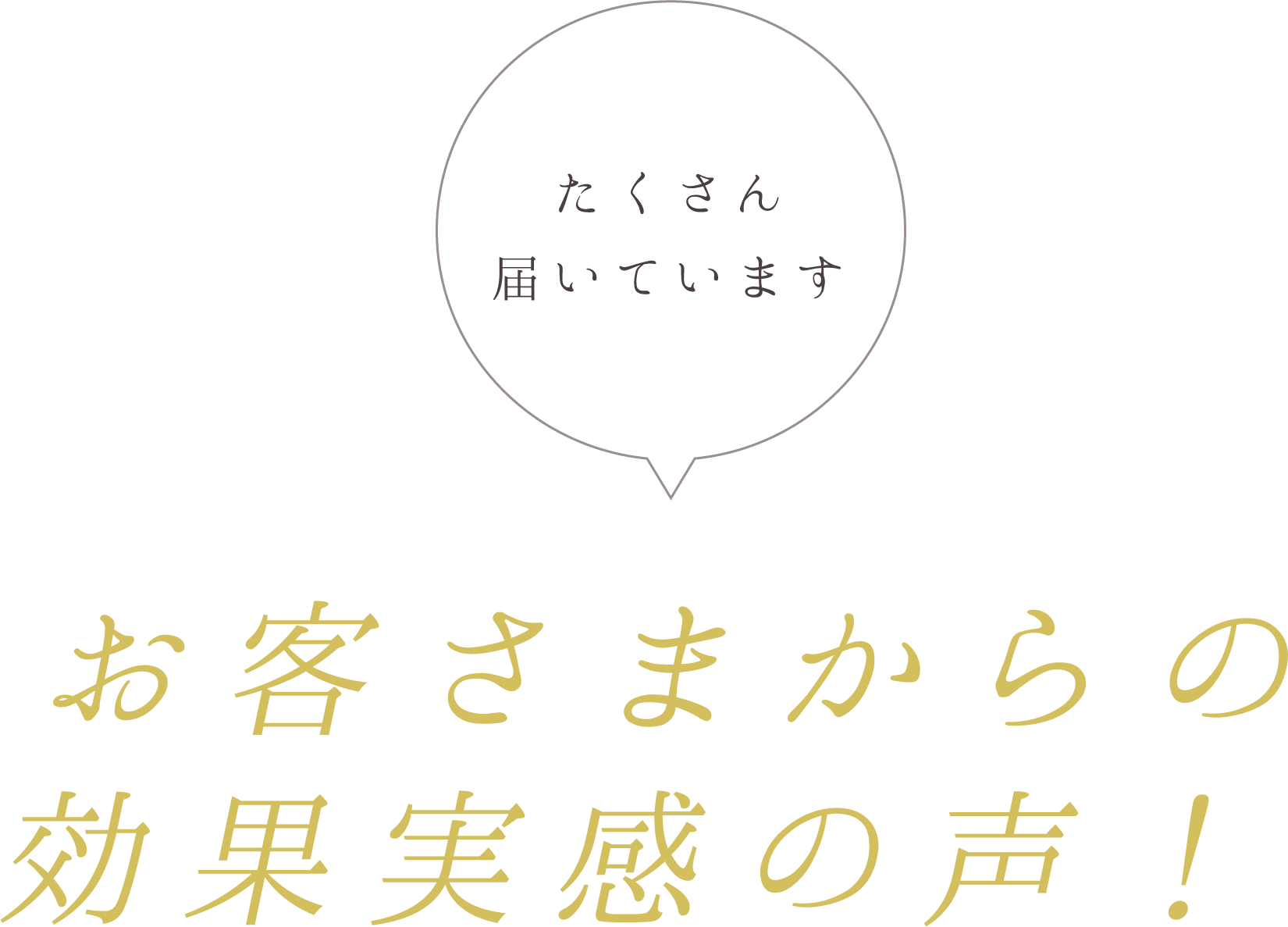 たくさん届いています、お客さまからの効果実感の声！